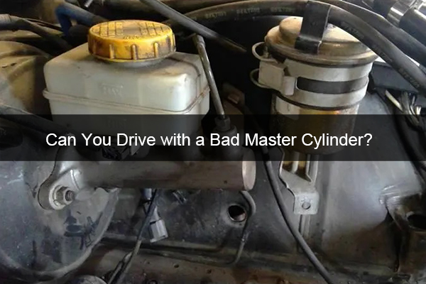 can you drive with a bad master cylinder