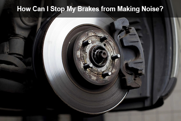 how can i stop my brakes from making noise