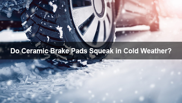 do ceramic brake pads squeak in cold weather