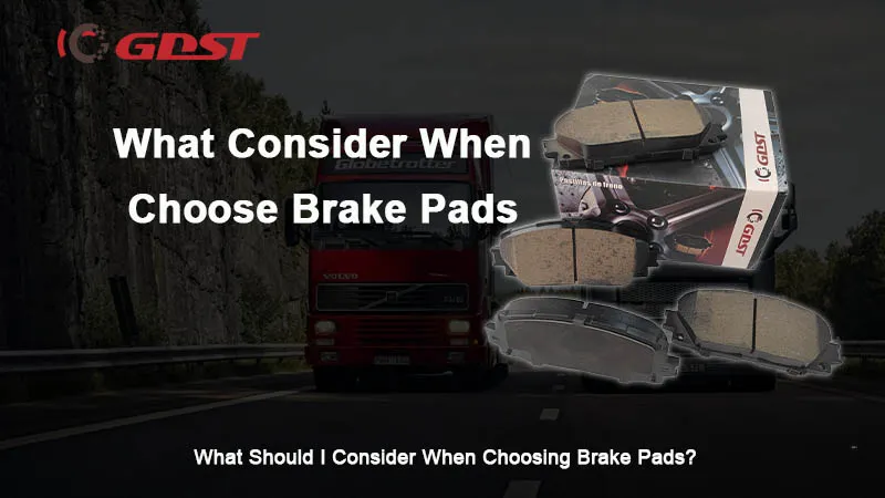 What Should I Consider When Choosing Brake Pads?
